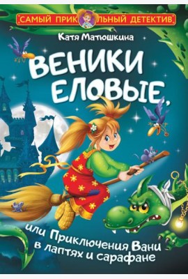 Веники еловые, или Приключения Вани в лаптях и сарафане: повесть-сказка