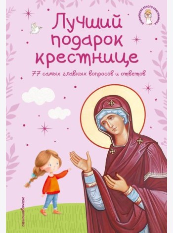 Лучший подарок крестнице. 77 самых главных вопросов и ответов (ил. И. Панкова) (с грифом РПЦ)