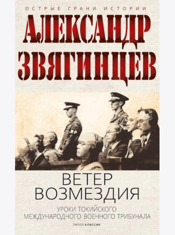 Ветер Возмездия. Токийский Международный военный Трибунал в истории цивилизации. Звягинцев А.Г.