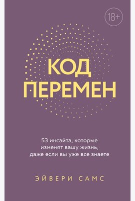 Код перемен. 53 инсайта, которые изменят вашу жизнь даже если вы уже все знаете
