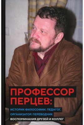 Профессор Перцев: историк философии, педагог, организатор, переводчик. Воспоминания друзей и коллег