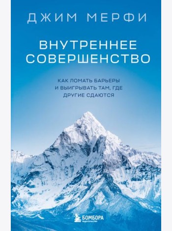 Внутреннее совершенство. Как ломать барьеры и выигрывать там, где другие сдаются (новое оформление)
