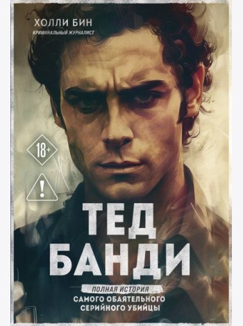 Тед Банди. Полная история самого обаятельного серийного убийцы