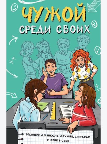 Чужой среди своих. Истории о школе, дружбе, страхах и вере в себя