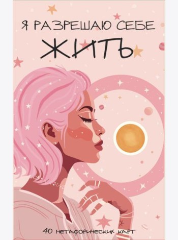 Я разрешаю себе жить! Метафорические карты для женщин, которые устали быть сильными (40 шт.)