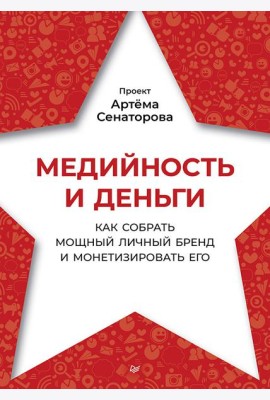 Медийность и деньги. Как собрать мощный личный бренд и монетизировать его