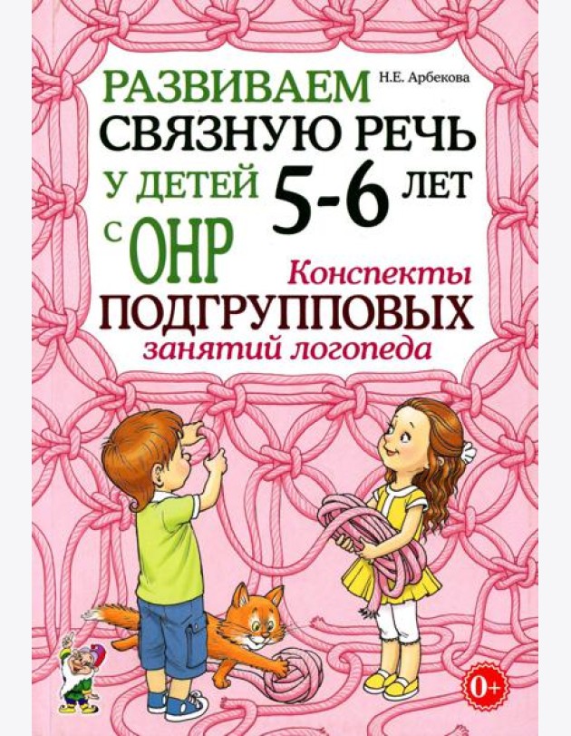 Развиваем связную речь у детей 5-6 лет с ОНР. Конспекты подгрупповых занятий логопеда