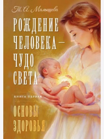 Рождение Человека - Чудо Света. Кн. 1: Основы здоровья