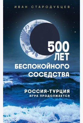 500 лет беспокойного соседства. Россия-Турция: игра продолжается