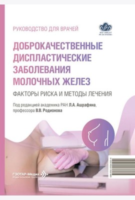 Доброкачественные диспластические заболевания молочных желез: факторы риска и методы лечения: руководство для врачей