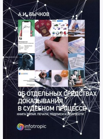 Об отдельных средствах доказывания в судебном процессе. Кн. 5. Печати, подписи и нейросети