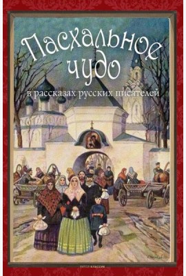 Пасхальное чудо. Истории и рассказы русских писателей в старинных открытках