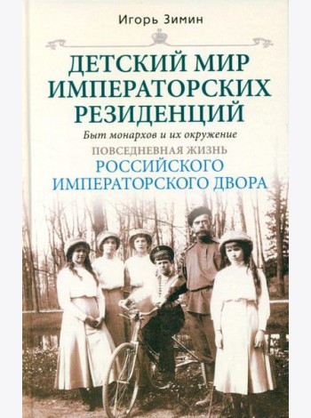 Детский мир императорских резиденций. Быт монархов и их окружение. Повседневная жизнь Российского императорского двора