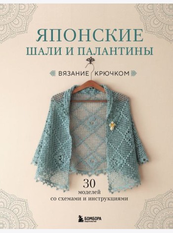 Японские шали и палантины. Вязание крючком. 30 моделей со схемами и инструкциями
