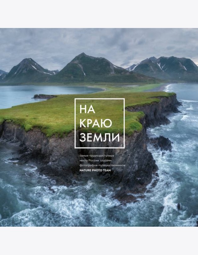 На краю Земли. Самые труднодоступные места России глазами фотографов-путешественников NPT
