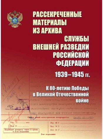 Рассекреченные материалы из архива Службы внешней разведки Российской Федерации 1939-1945 гг. К 80-летию Победы в Великой Отечественной войне
