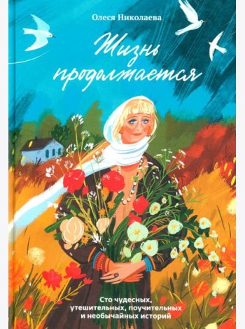 Жизнь продолжается. Сто чудесных, утешительных, поучительных и необычайных историй