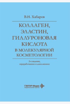 Коллаген, эластин, гиалуроновая кислота в молекулярной косметологии. 2-е изд., перераб.и доп
