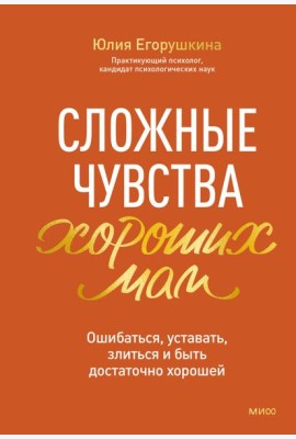 Сложные чувства хороших мам. Ошибаться, уставать, злиться и быть достаточно хорошей