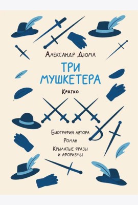 Александр Дюма. Три мушкетера. Кратко: биография автора, роман, крылатые фразы и афоризмы