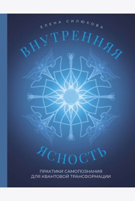 Внутренняя ясность. Практики самопознания для квантовой трансформации