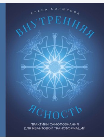 Внутренняя ясность. Практики самопознания для квантовой трансформации