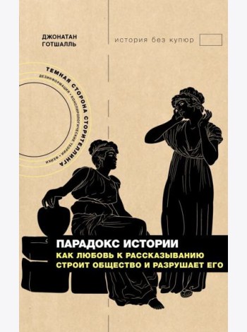 Парадокс истории: Как любовь к рассказыванию строит общество и разрушает его