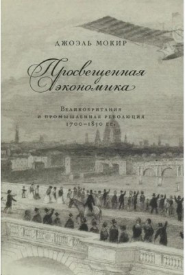 Просвещенная экономика. Великобритания и промышленная революция 1700-1850 гг