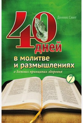 40 дней в молитве и размышлениях о Божьих принципах зоровья. Кн. 7