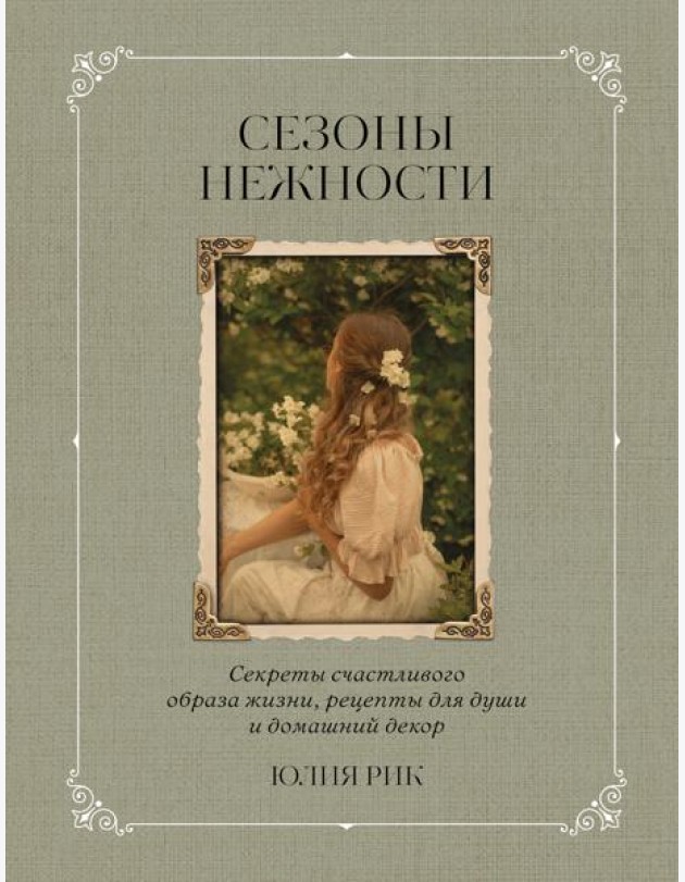 Сезоны нежности. Секреты счастливого образа жизни, рецепты для души и домашний декор