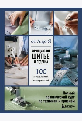 Французское шитье и отделка от А до Я. Полный практический курс по техникам и приемам