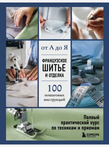 Французское шитье и отделка от А до Я. Полный практический курс по техникам и приемам