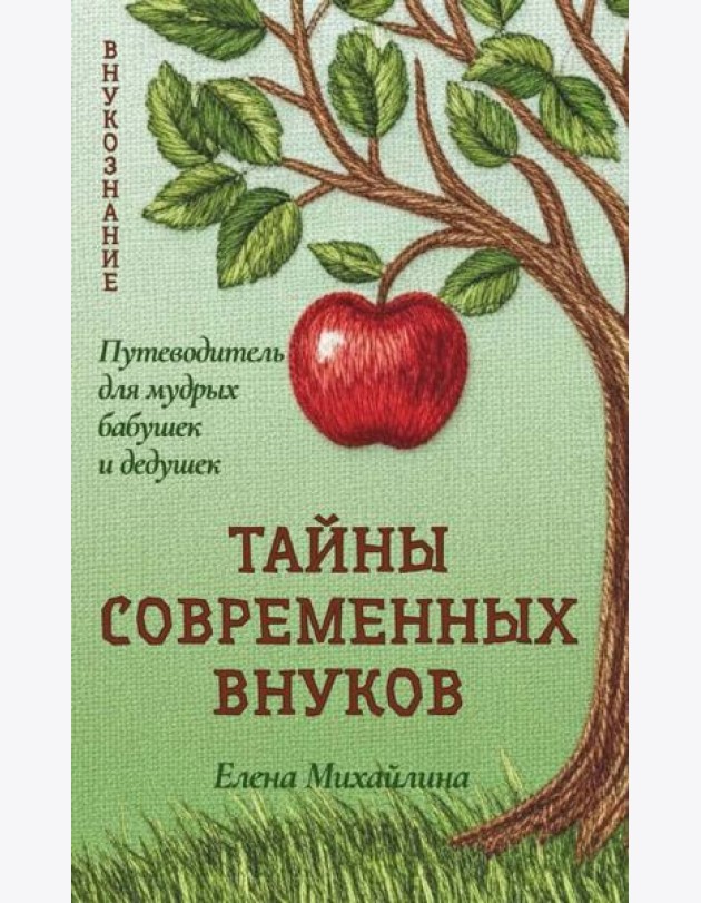 Тайны современных внуков. Путеводитель для мудрых бабушек и дедушек. Михайлина Е