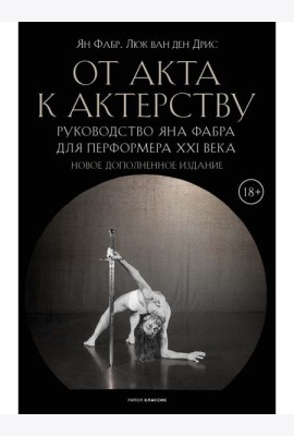 От акта к актерству. Руководство Яна Фабра для перформера XXI в. Фабр Я., Дрис Л., ван ден