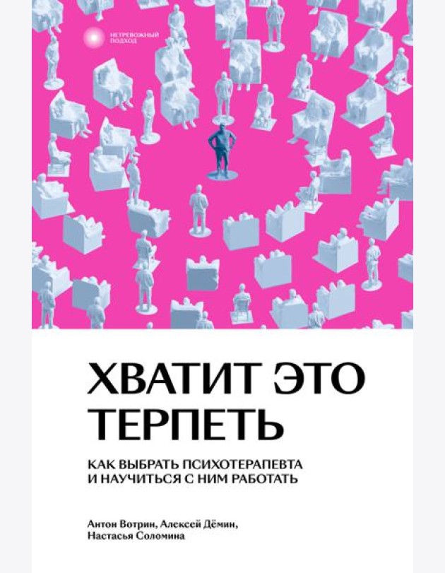 Хватит это терпеть. Как выбрать психотерапевта и научиться с ним работать