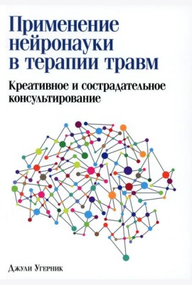 Применение нейронауки в терапии травм: креативное и сострадательное консультирование