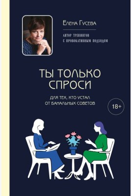 Ты только спроси. Для тех, кто устал от банальных советов