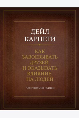 Как завоевывать друзей и оказывать влияние на людей. Оригинальное издание