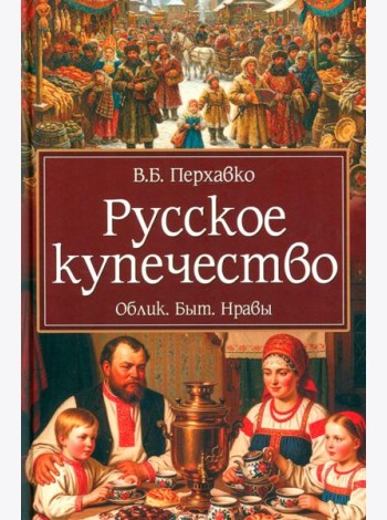 Русское купечество. Облик. Быт. Нравы