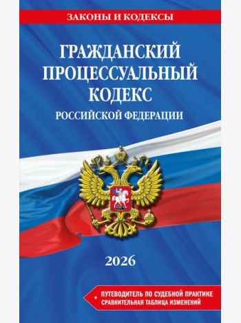 Гражданский процессуальный кодекс РФ. В ред. на 2026 год с табл. изм. и указ. суд. практ. / ГПК РФ