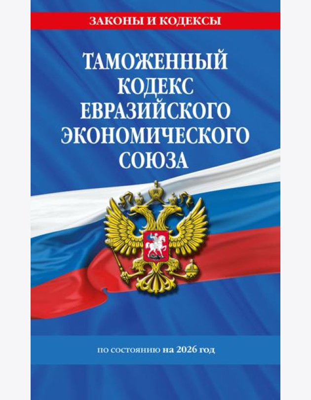 Таможенный кодекс Евразийского экономического союза по сост. на 2026 / ТКЕЭС