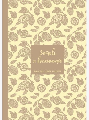 Книга для записи рецептов. Готовь и восхищай! (нежно-цыплячий теплый).