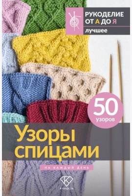 Узоры спицами на каждый день. 50 узоров