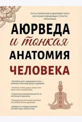 Аюрведа и тонкая анатомия человека. Путь к гармонии и здоровью через изучение невидимых структур организма
