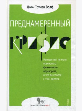 Преднамеренный кризис: неизвестная история всемирного финансового переворота, и что вы можете с этим сделать