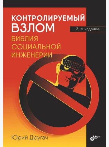 Контролируемый взлом. Библия социальной инженерии. 3-е изд., перераб. и доп
