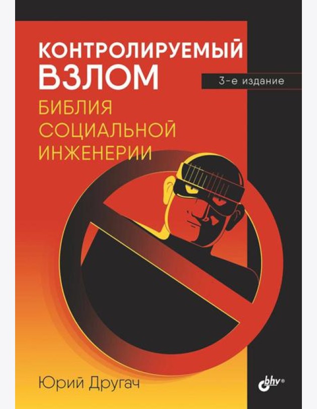 Контролируемый взлом. Библия социальной инженерии. 3-е изд., перераб. и доп