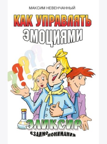 Как управлять эмоциями. Эликсир взаимопонимания. 3-е изд