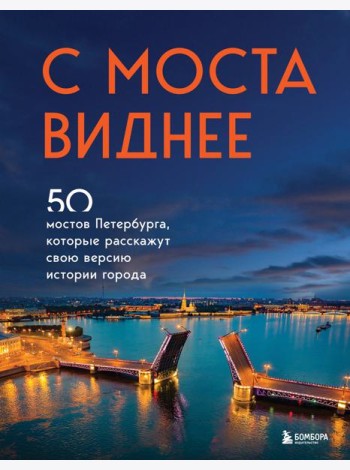 С моста виднее. 50 мостов Петербурга, которые расскажут свою версию истории города