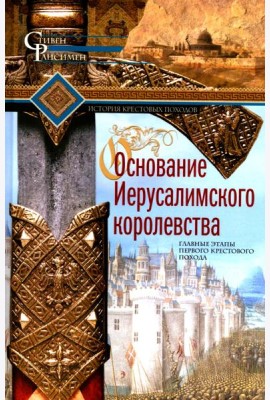 Основание Иерусалимского королевства. Главные этапы Первого крестового похода